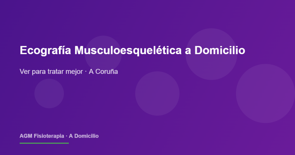 Ecografía musculoesquelética a domicilio en A Coruña: ver para tratar mejor