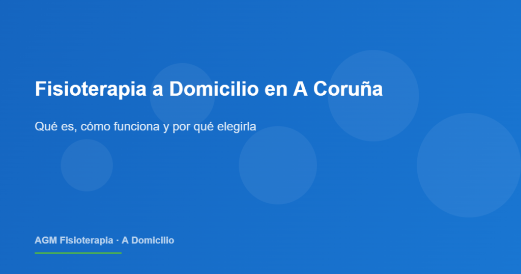 Fisioterapia a domicilio en A Coruña: qué es, cómo funciona y por qué elegirla